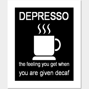 Depresso The Feeling You Get When You Are Given Decaf Posters and Art